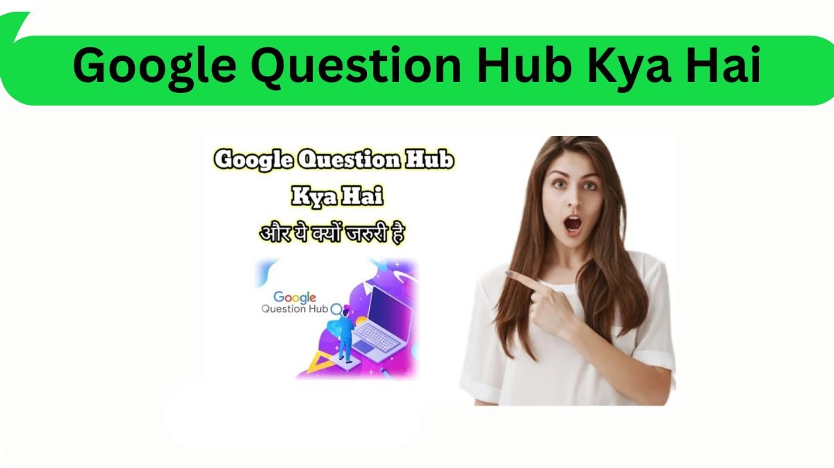 Google Question Hub Kya Hai? कैसे इस्तेमाल करे और ये क्यों जरुरी है?